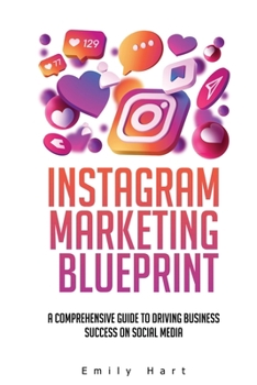 Instagram Marketing Blueprint: A Comprehensive Guide to Driving Business Success on Social Media"