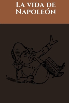 La vida de Napoleón (Spanish Edition)