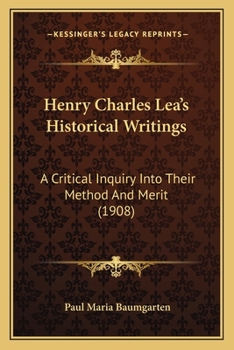 Paperback Henry Charles Lea's Historical Writings: A Critical Inquiry Into Their Method And Merit (1908) Book