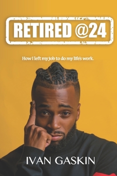 Retired @ 24: How I Left My Day Job to Do My Life's Work