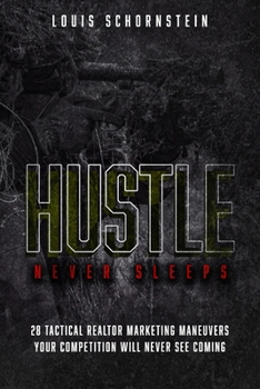 Hustle Never Sleeps - 28 Tactical Realtor Marketing Maneuvers Your Competition Will Never See Coming