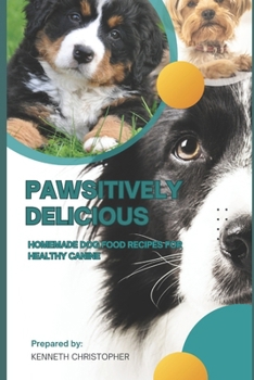 PAWSITIVELY DELICIOUS: HOME MADE DOG FOOD RECIPIES FOR HEALTHY CANINES