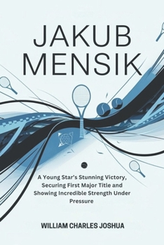 Paperback Jakub Mensik: A Young Star's Stunning Victory, Securing First Major Title and Showing Incredible Strength Under Book