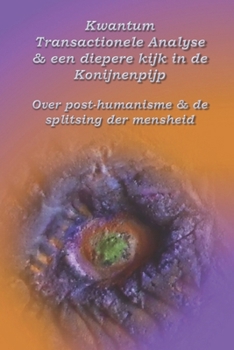 Paperback Kwantum Transactionele Analyse & een diepere kijk in de Konijnenpijp: Over post-humanisme & de splitsing der mensheid [Dutch] Book