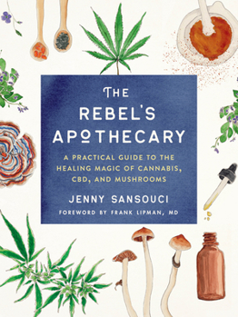 Paperback The Rebel's Apothecary: A Practical Guide to the Healing Magic of Cannabis, Cbd, and Mushrooms Book