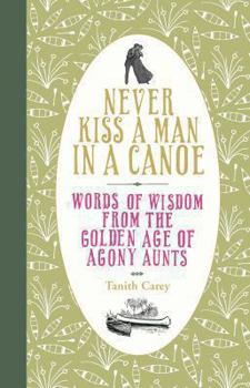 Hardcover Never Kiss a Man in a Canoe: Words of Wisdom from the Golden Age of Agony Aunts Book