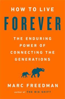 Hardcover How to Live Forever: The Enduring Power of Connecting the Generations Book