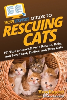 Paperback HowExpert Guide to Rescuing Cats: 101 Tips to Learn How to Rescue, Help, and Save Feral, Shelter, and Stray Cats Book