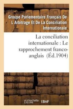 Paperback La Conciliation Internationale: Le Rapprochement Franco-Anglais [French] Book