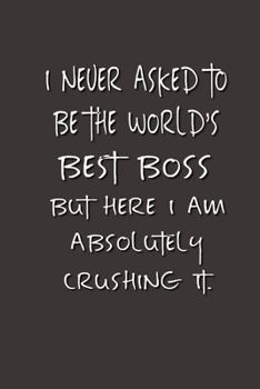 Paperback I never asked to be the World's Best Boss: Lined Notebook - Best Notebook - Best Boss Gifts - Best Boss Ever - Best Boss Gift - Worlds Best Boss Gifts Book