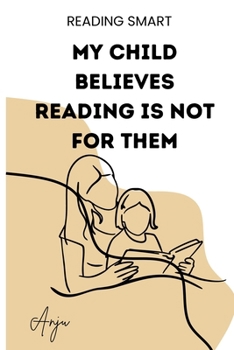 My Child Believes Reading Is Not for Them: A 4-Week Plan to Rebuild a Discouraged Child's Reading Confidence, One Small Win at a Time. For Parents, ... Tutors of Reluctant Readers (Reading Smart)