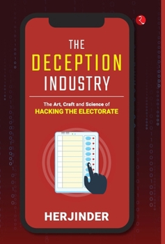 Hardcover The Deception Industry: The Art, Craft and Science of Hacking the Electorate Book