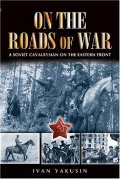 Hardcover On the Roads of War: A Soviet Cavalryman on the Eastern Front Book