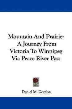 Paperback Mountain And Prairie: A Journey From Victoria To Winnipeg Via Peace River Pass Book