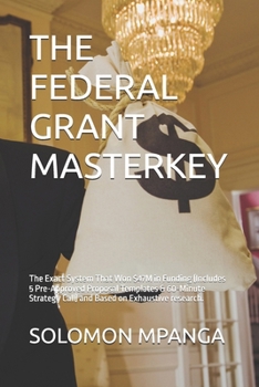 The Federal Grant Masterkey: The Exact System That Won $47M in Funding (Includes 5 Pre-Approved Proposal Templates & 60-Minute Strategy Call) and Base