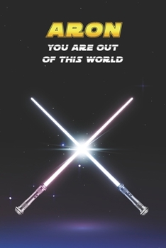 Aron You Are Out Of This World: Unique Personalised Full Lined Sci-Fi Journal Diary Notebook Gift For A Boy Called Aron - 100 Pages - Perfect for Boys ... Journal For Home, School College Or Work.