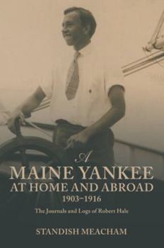 Paperback A Maine Yankee at Home and Abroad 1903-1916: The Journals and Logs of Robert Hale Book