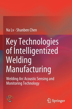 Paperback Key Technologies of Intelligentized Welding Manufacturing: Welding ARC Acoustic Sensing and Monitoring Technology Book