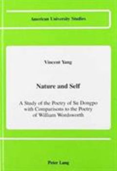 Nature and Self: A Study of the Poetry of Su Dongpo, With Comparisons to the Poetry of William Wordsworth (American University Studies, Series III :)