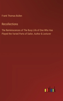 Hardcover Recollections: The Reminiscences of The Busy Life of One Who Has Played the Varied Parts of Sailor, Author & Lecturer Book