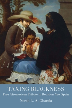 Paperback Taxing Blackness: Free Afromexican Tribute in Bourbon New Spain Book