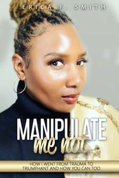 Paperback Manipulate Me Not: How I Went from Trauma to Triumphant and How You Can Too Book