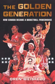 Paperback The Golden Generation: How Canada Became a Basketball Powerhouse Book