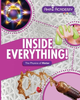 Inside Everything! the Physics of Matter