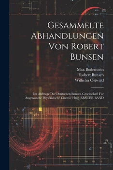 Paperback Gesammelte Abhandlungen Von Robert Bunsen: Im Auftrage Der Deutschen Bunsen-Gesellschaft Für Angewandte Physikalische Chemie Hrsg, ERSTER BAND [German] Book