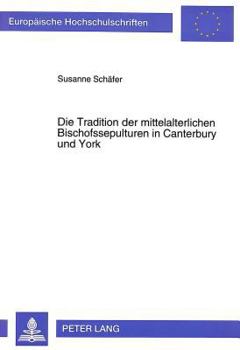 Die Tradition Der Mittelalterlichen Bischofssepulturen in Canterbury Und York
