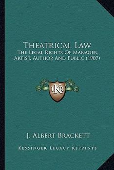 Paperback Theatrical Law: The Legal Rights Of Manager, Artist, Author And Public (1907) Book