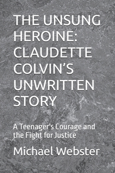 THE UNSUNG HEROINE: CLAUDETTE COLVIN’S UNWRITTEN STORY: A Teenager's Courage and the Fight for Justice (Niche Famous People)