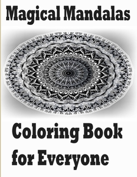 Magical Mandalas Coloring Book for Everyone: An Adult Coloring Book Featuring 50 of the World’s Most Beautiful Mandalas for Stress Relief and Relaxation