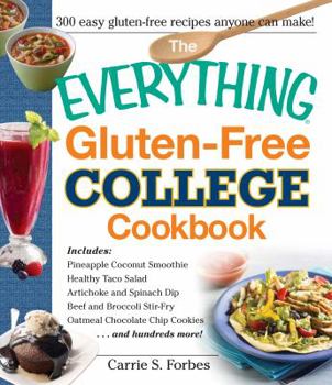 Paperback The Everything Gluten-Free College Cookbook: Includes Pineapple Cocnut Smoothie, Healthy Taco Salad, Artichoke and Spinach Dip, Beef and Broccoli Stir Book