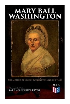 Paperback Mary Ball Washington: The Mother of George Washington and Her Times (Illustrated Edition) Book