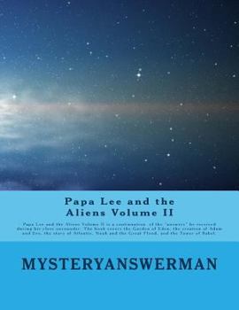 Papa Lee and the Aliens Volume II: Papa lee and the Aliens Volume II is a continuation of the "answers" he received during his close encounder. The book covers the Garden of Eden, the creation of Adam