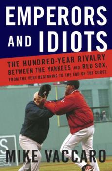 Hardcover Emperors and Idiots: The Hundred Year Rivalry Between the Yankees and Red Sox, from the Very Beginning to the End of the Curse Book