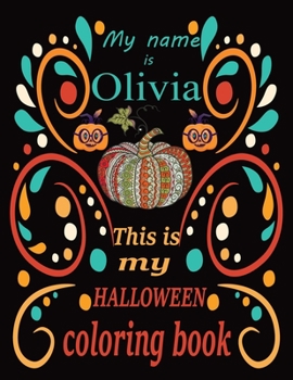 My name is Olivia This is my HALLOWEEN coloring book: Halloween coloring book for adult stress relivieng design. A motivational and inspirational gift ... adults meditation, reluxation & happiness.