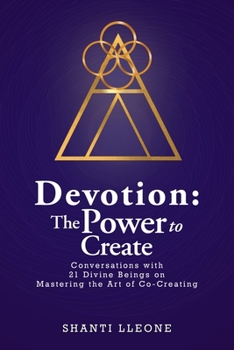 Paperback Devotion: The Power to Create: Conversations with 21 Divine Beings on Mastering the Art of Co-Creating Book