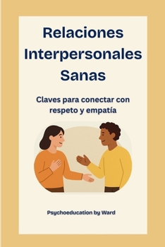 Paperback Relaciones Interpersonales Sanas: Claves para conectar con respeto y empatía [Spanish] Book