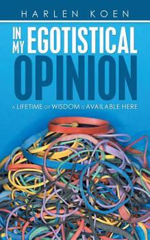 Paperback In My Egotistical Opinion: A Lifetime of Wisdom Is Available Here Book