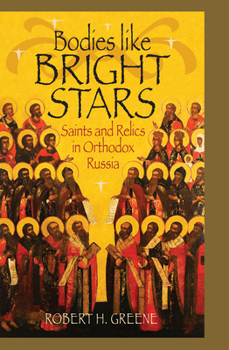 Bodies Like Bright Stars: Saints and Relics in Orthodox Russia - Book  of the NIU Series in Orthodox Christian Studies