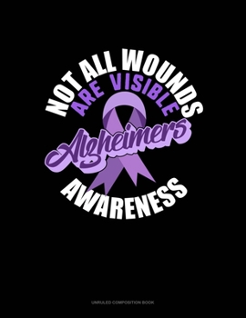 Paperback Not All Wounds Are Visible Alzheimer's Awareness: Unruled Composition Book