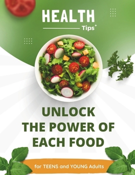 Paperback Healthy Tips: Unlock the power of each food. For Teens and Young Adults: Unlock Your Potential: The Nutrition Guide for Active Teens Book