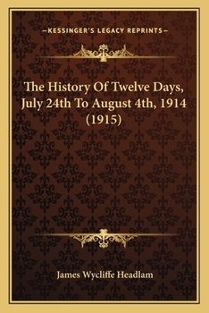 Paperback The History Of Twelve Days, July 24th To August 4th, 1914 (1915) Book