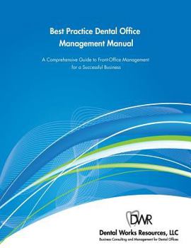 Best Practice Dental Office Management Manual: A Comprehensive Guide to Front-Office Management for a Successful Dental Business
