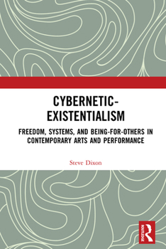 Hardcover Cybernetic-Existentialism: Freedom, Systems, and Being-for-Others in Contemporary Arts and Performance Book