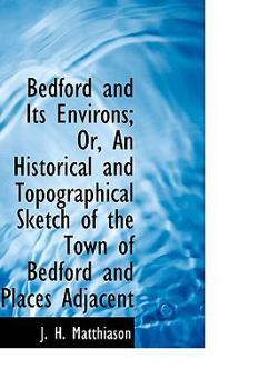 Paperback Bedford and Its Environs; Or, an Historical and Topographical Sketch of the Town of Bedford and Plac Book
