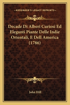 Paperback Decade Di Alberi Curiosi Ed Eleganti Piante Delle Indie Orientali, E Dell America (1786) [Italian] Book