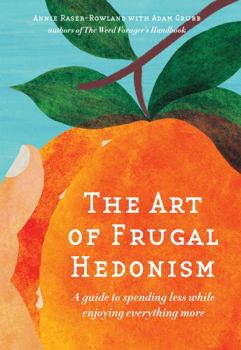 Paperback The Art of Frugal Hedonism: A Guide to Spending Less While Enjoying Everything More Book